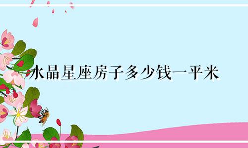 水晶星座房子多少钱一平米