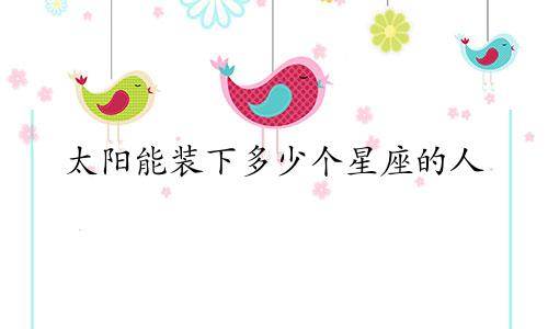 太阳能装下多少个星座的人