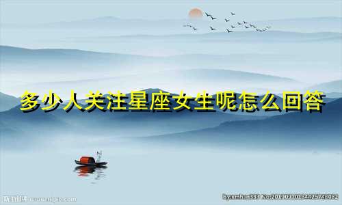多少人关注星座女生呢怎么回答