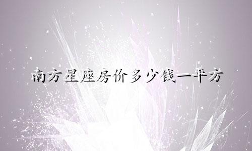南方星座房价多少钱一平方