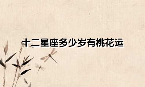 十二星座多少岁有桃花运