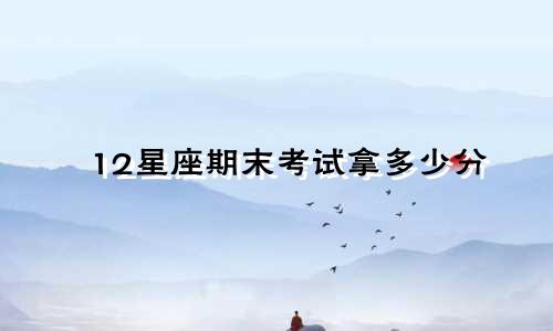 12星座期末考试拿多少分
