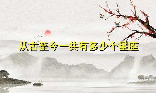 从古至今一共有多少个星座