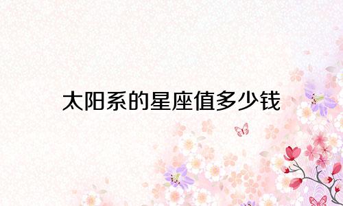 太阳系的星座值多少钱
