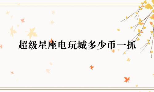 超级星座电玩城多少币一抓