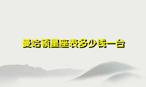 曼哈顿星座表多少钱一台