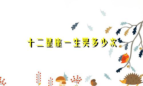 十二星座一生哭多少次