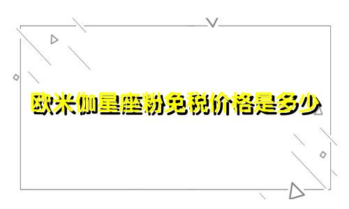 欧米伽星座粉免税价格是多少