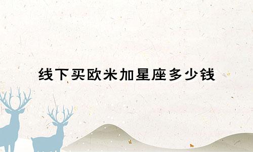 线下买欧米加星座多少钱