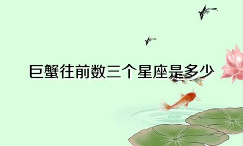 巨蟹往前数三个星座是多少