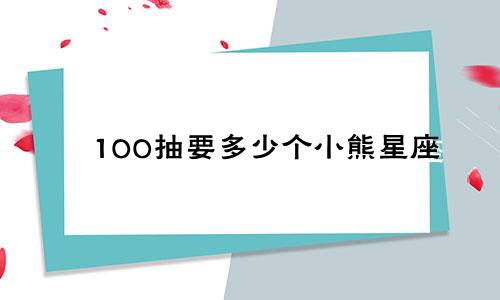 100抽要多少个小熊星座