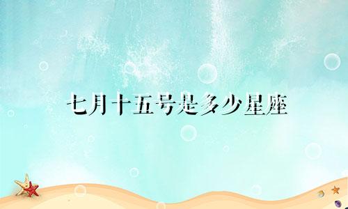 七月十五号是多少星座