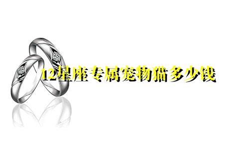 12星座专属宠物猫多少钱