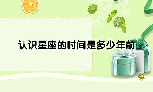 认识星座的时间是多少年前