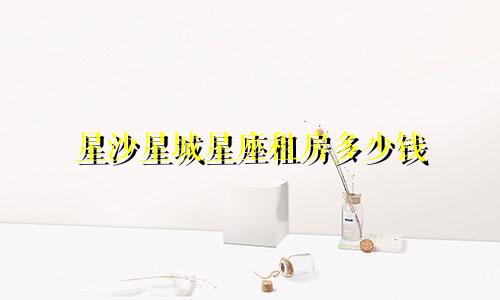 星沙星城星座租房多少钱