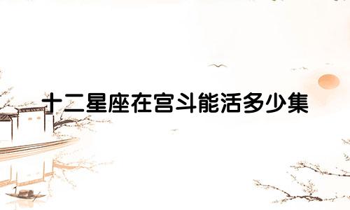 十二星座在宫斗能活多少集