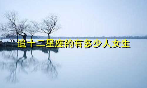 追十二星座的有多少人女生