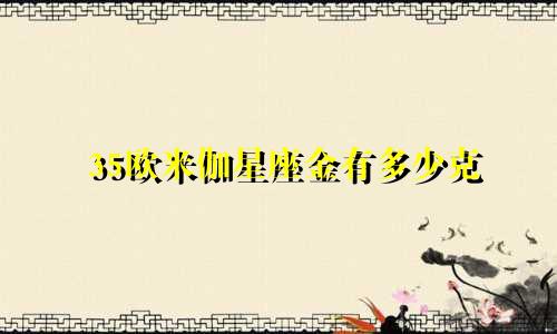 35欧米伽星座金有多少克