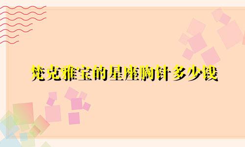 梵克雅宝的星座胸针多少钱