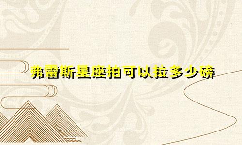弗雷斯星座拍可以拉多少磅