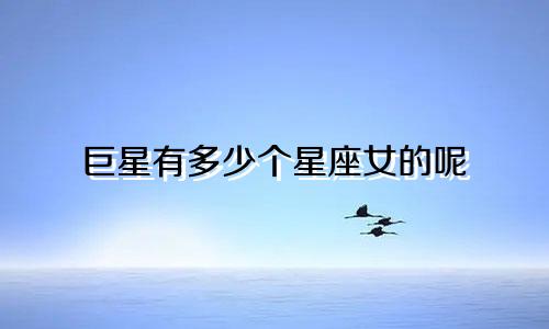 巨星有多少个星座女的呢