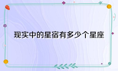现实中的星宿有多少个星座