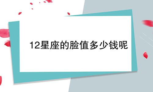 12星座的脸值多少钱呢