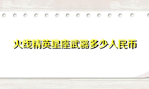 火线精英星座武器多少人民币