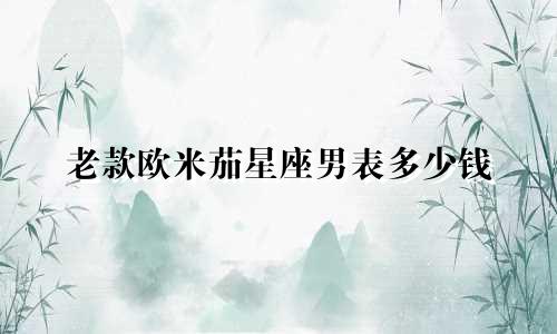 老款欧米茄星座男表多少钱