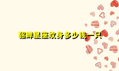 貂蝉星座纹身多少钱一只
