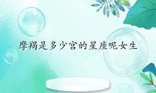 摩羯是多少宫的星座呢女生