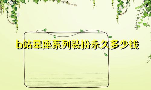 b站星座系列装扮永久多少钱