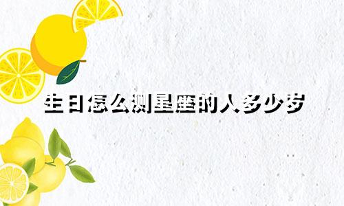 生日怎么测星座的人多少岁