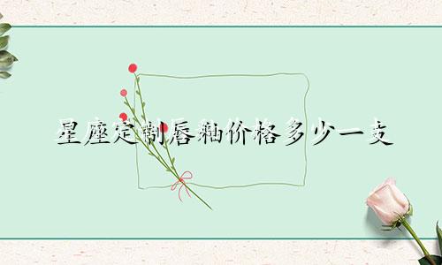 星座定制唇釉价格多少一支