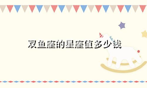 双鱼座的星座值多少钱