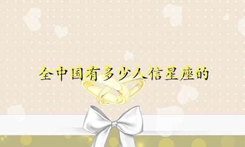 全中国有多少人信星座的