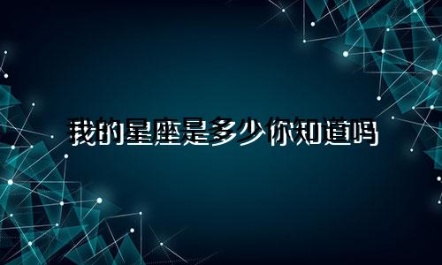 我的星座是多少你知道吗