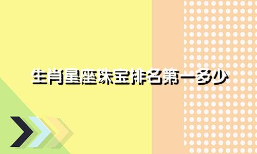 生肖星座珠宝排名第一多少