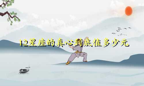 12星座的真心到底值多少元