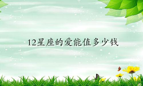 12星座的爱能值多少钱