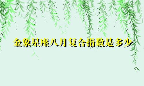 金象星座八月复合指数是多少