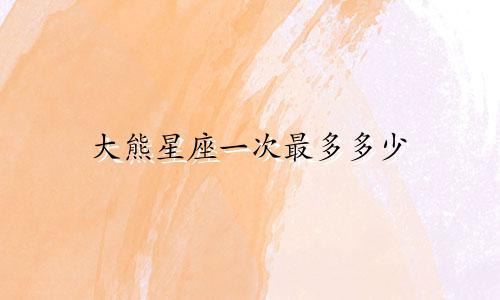 大熊星座一次最多多少