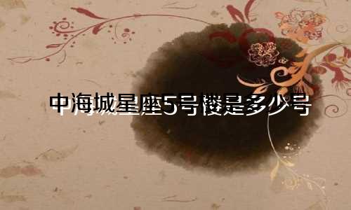 中海城星座5号楼是多少号