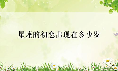 星座的初恋出现在多少岁