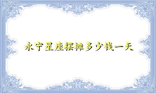 永宁星座摆摊多少钱一天