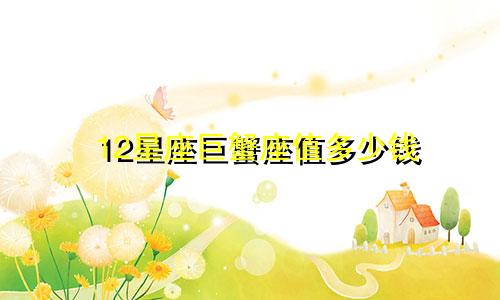 12星座巨蟹座值多少钱