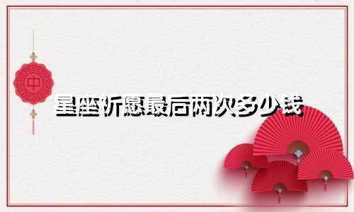 星座祈愿最后两次多少钱