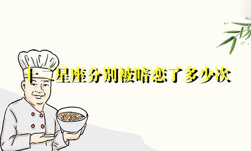 十二星座分别被暗恋了多少次