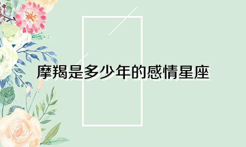 摩羯是多少年的感情星座