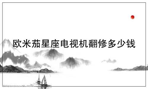 欧米茄星座电视机翻修多少钱